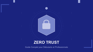 Zero Trust : Guide Complet pour Débutants et Professionnels